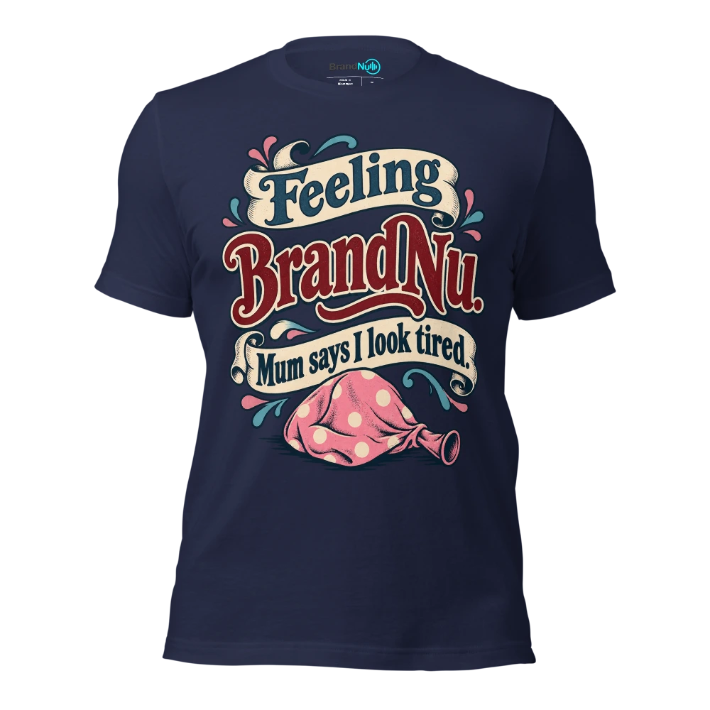 Feeling BrandNu. Mum says I look tired T Shirt Navy Front
