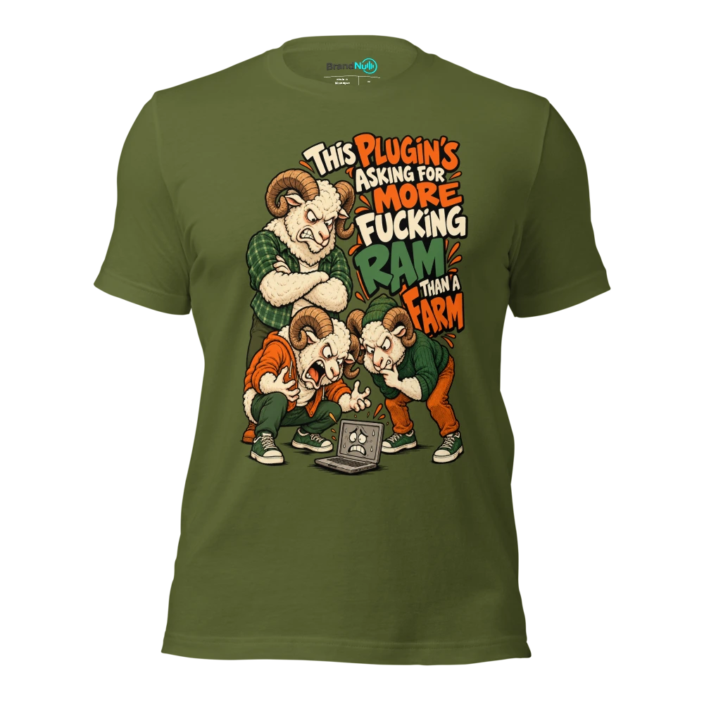 THIS PLUGIN'S ASKING FOR MORE FUCKING RAM THAN A FARM T Shirt Olive Front