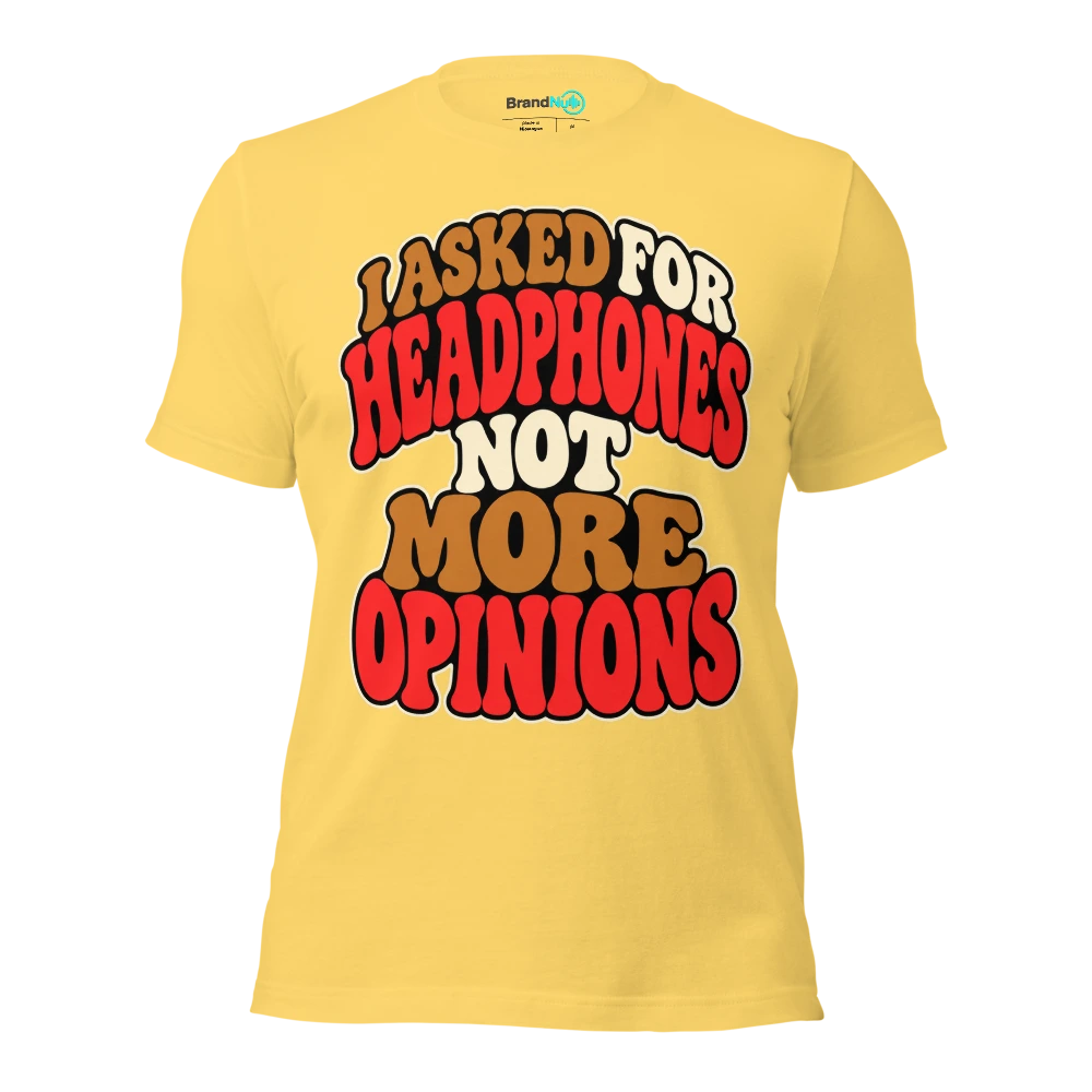 I ASKED FOR HEADPHONES NOT MORE OPINIONS T Shirt Yellow Front