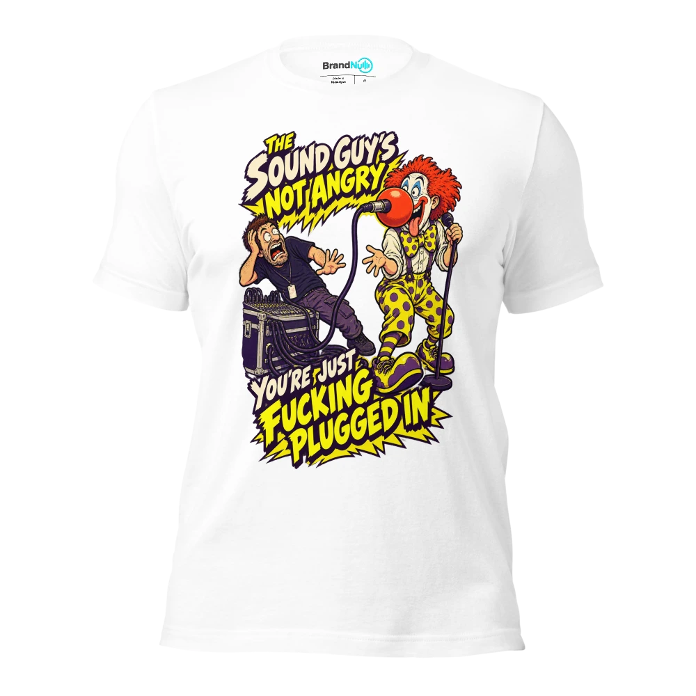 THE SOUND GUY'S NOT ANGRY YOU'RE JUST FUCKING PLUGGED IN T Shirt White Front