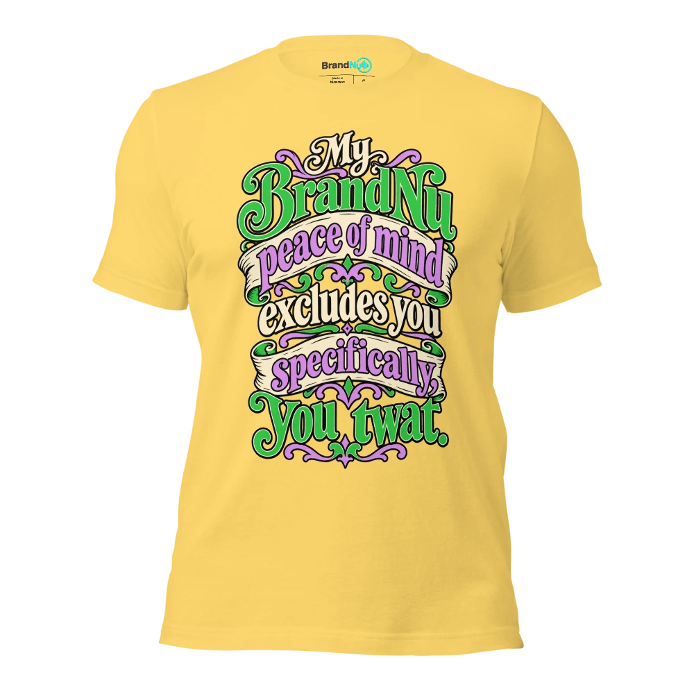 My BrandNu peace of mind excludes you specifically, you twat T Shirt Yellow Front
