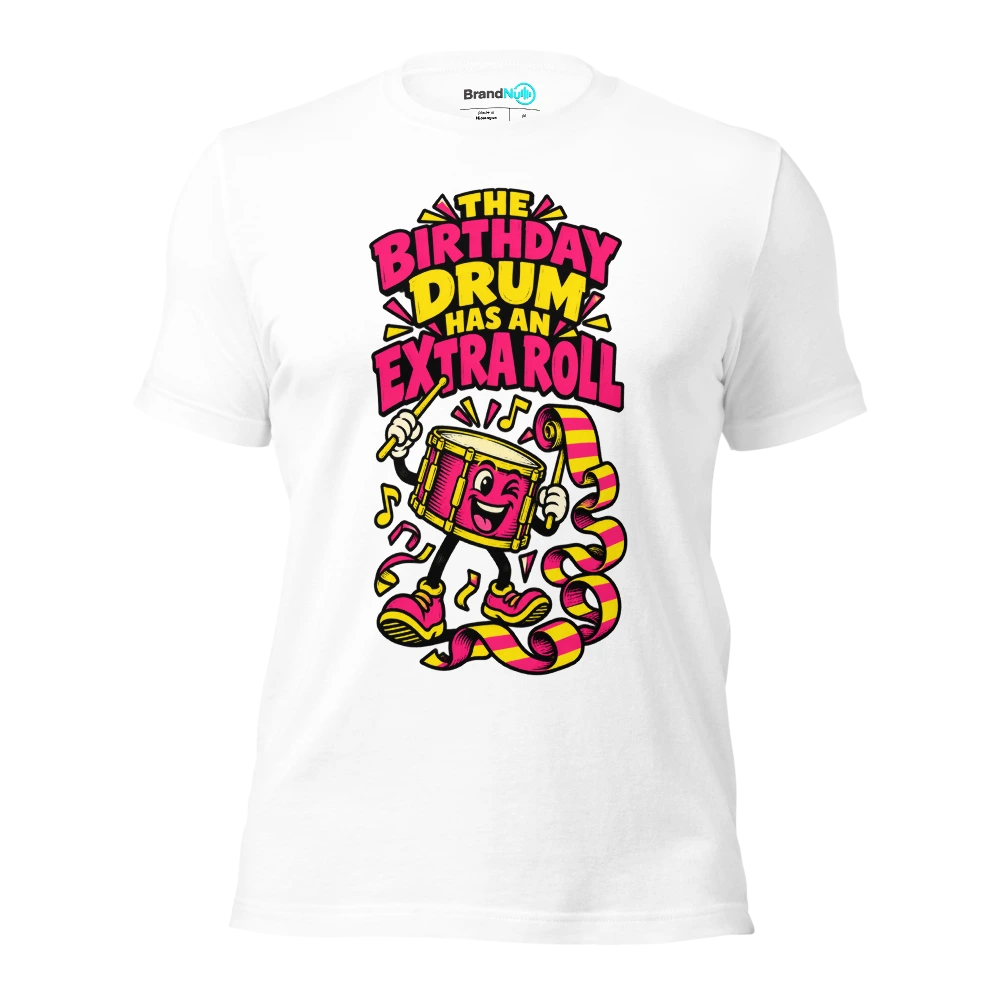 THE BIRTHDAY DRUM HAS AN EXTRA ROLL T Shirt White Front