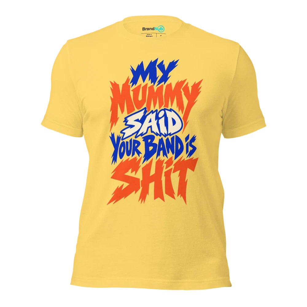 MY MUMMY SAID YOUR BAND IS SHIT T Shirt Yellow Front