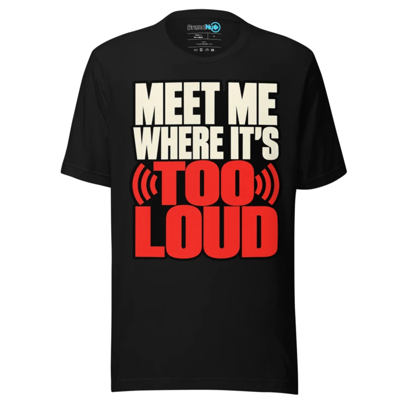 BrandNu Meet Me Where It's Too Loud T-Shirt - Black