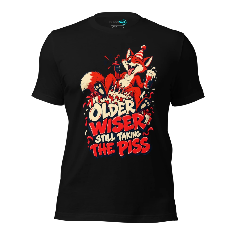 OLDER WISER STILL TAKING THE PISS T-SHIRT