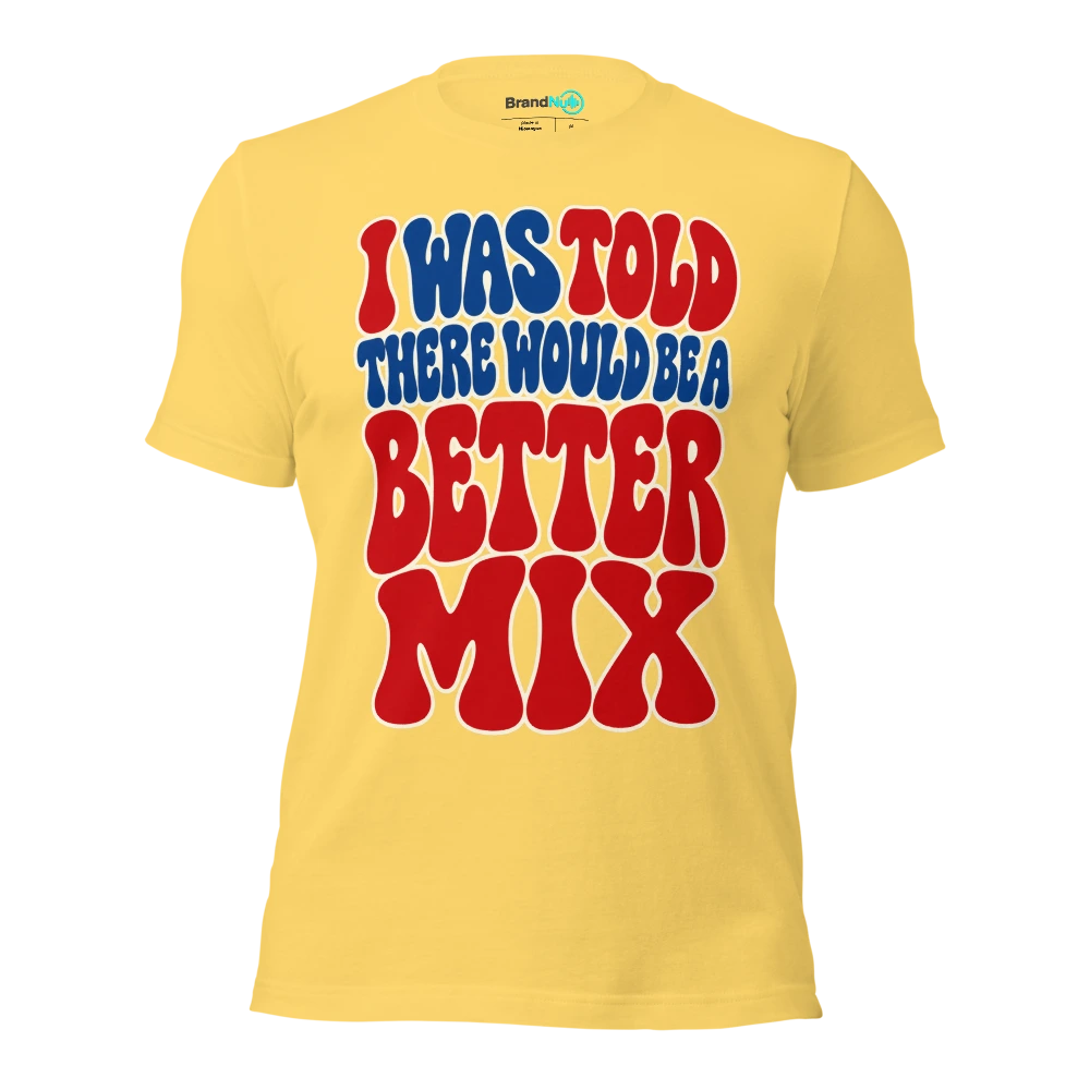 I WAS TOLD THERE WOULD BE A BETTER MIX T Shirt Yellow Front