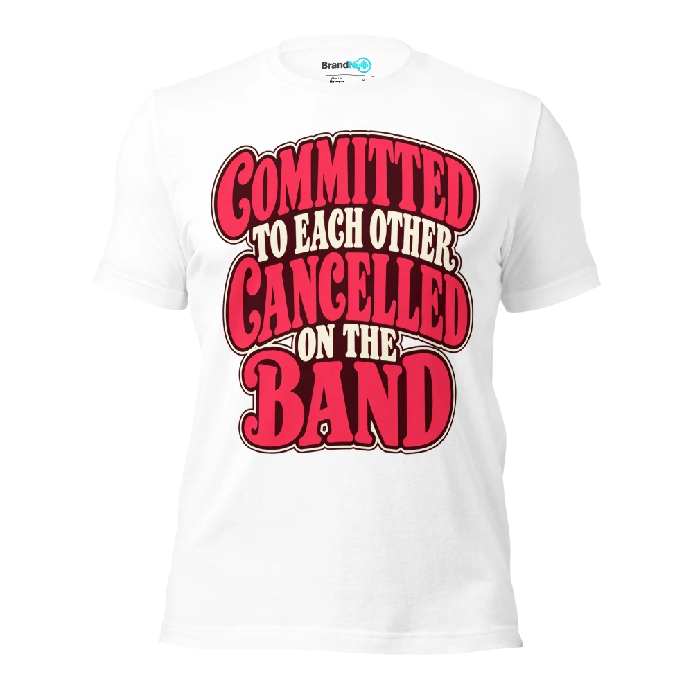 COMMITTED TO EACH OTHER CANCELLED ON THE BAND T Shirt White Front