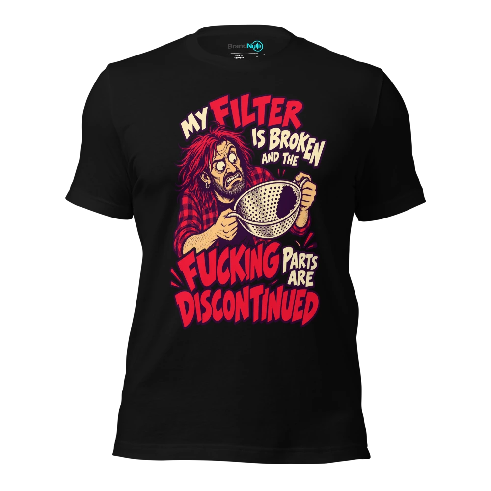 MY FILTER IS BROKEN AND THE FUCKING PARTS ARE DISCONTINUED T Shirt Black Front