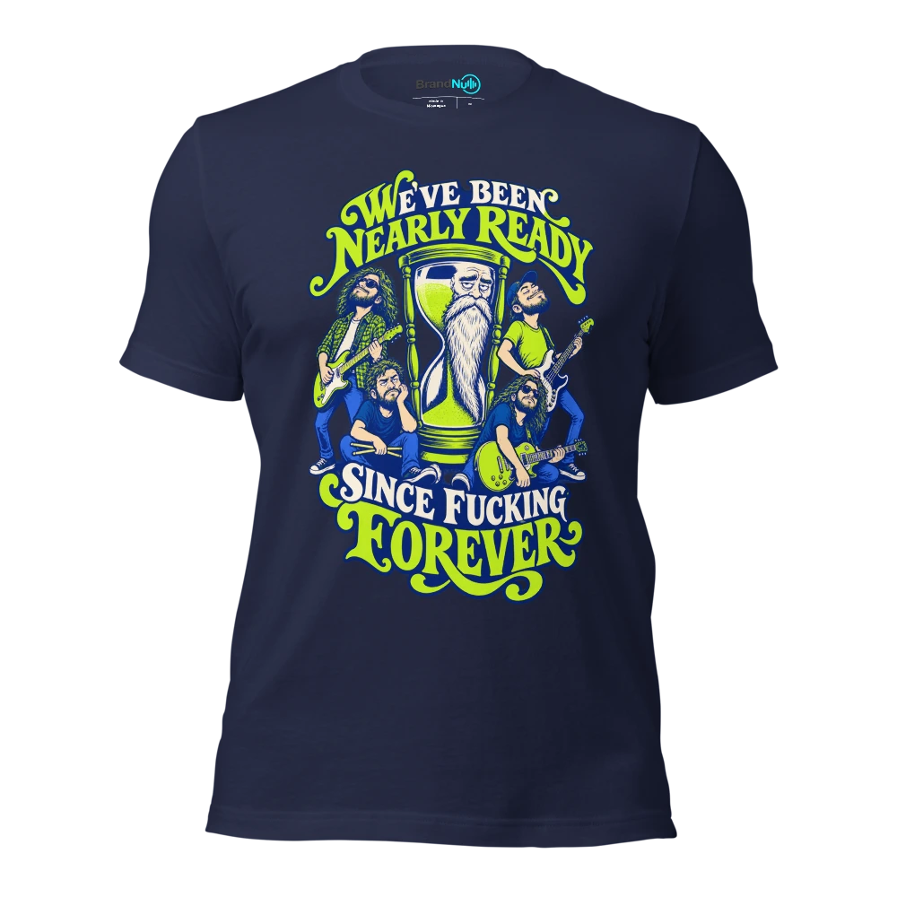 WE'VE BEEN NEARLY READY SINCE FUCKING FOREVER T Shirt Navy Front