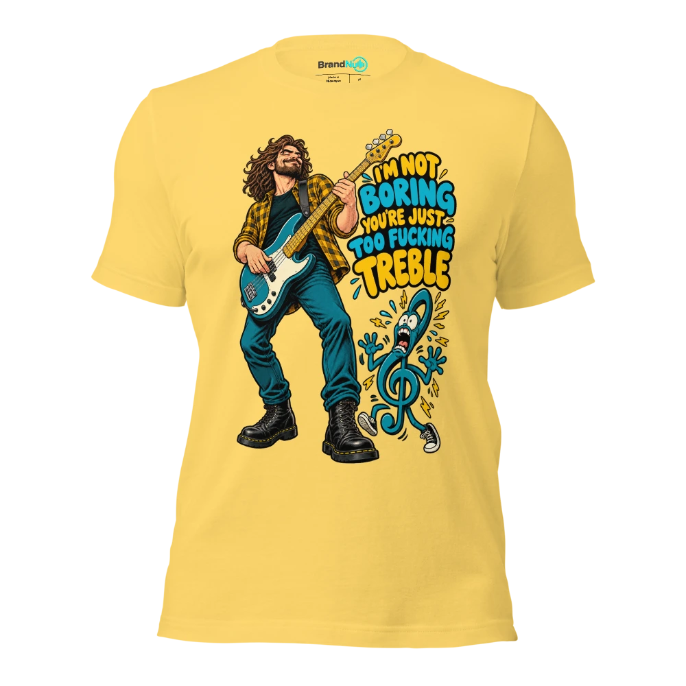 I'M NOT BORING YOU'RE JUST TOO FUCKING TREBLE T Shirt Yellow Front