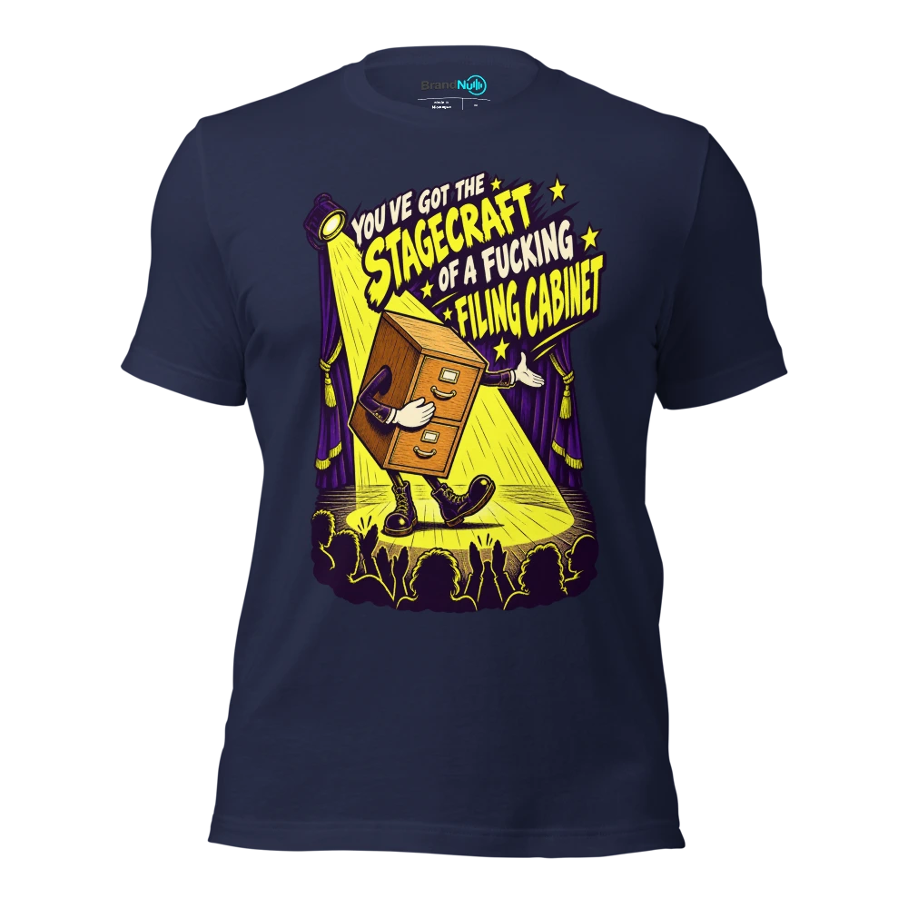 YOU'VE GOT THE STAGECRAFT OF A FUCKING FILING CABINET T Shirt Navy Front