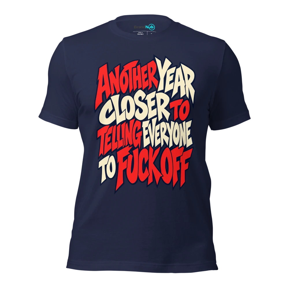 ANOTHER YEAR CLOSER TO TELLING EVERYONE TO FUCK OFF T Shirt Navy Front
