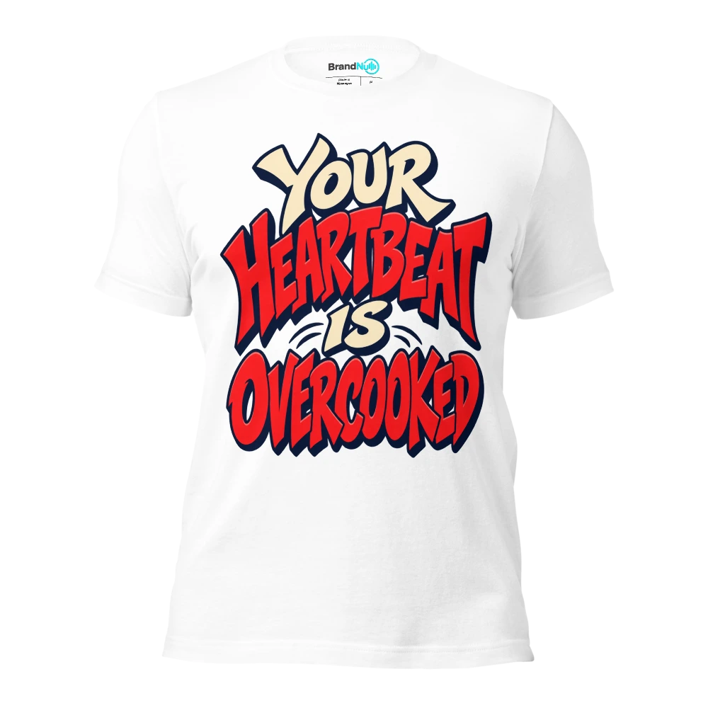 YOUR HEARTBEAT IS OVERCOOKED T Shirt White Front