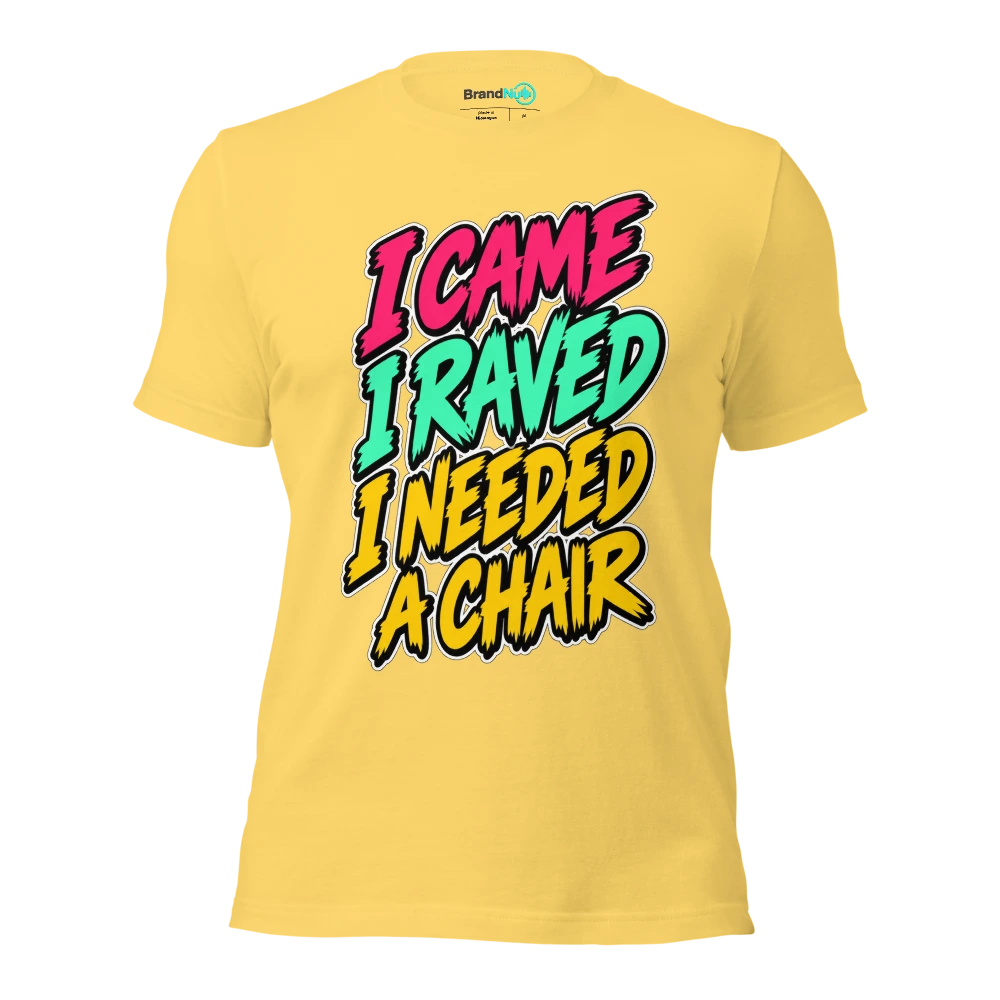 I CAME I RAVED I NEEDED A CHAIR T Shirt Yellow Front