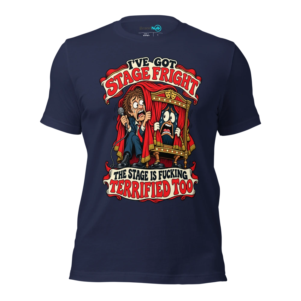 I'VE GOT STAGE FRIGHT THE STAGE IS FUCKING TERRIFIED TOO T Shirt Navy Front