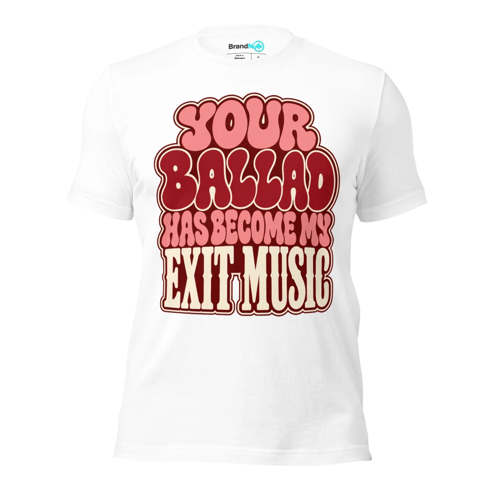 YOUR BALLAD HAS BECOME MY EXIT MUSIC T Shirt White Front