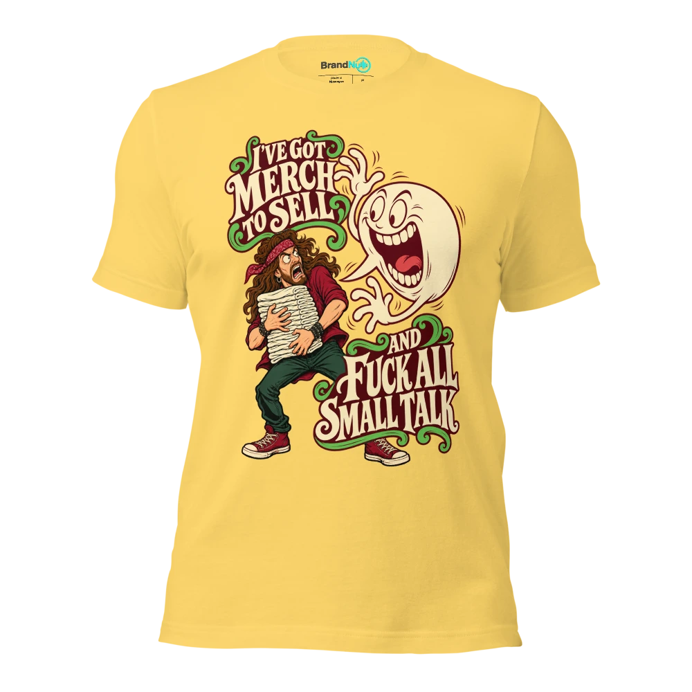 I'VE GOT MERCH TO SELL AND FUCK ALL SMALL TALK T Shirt Yellow Front