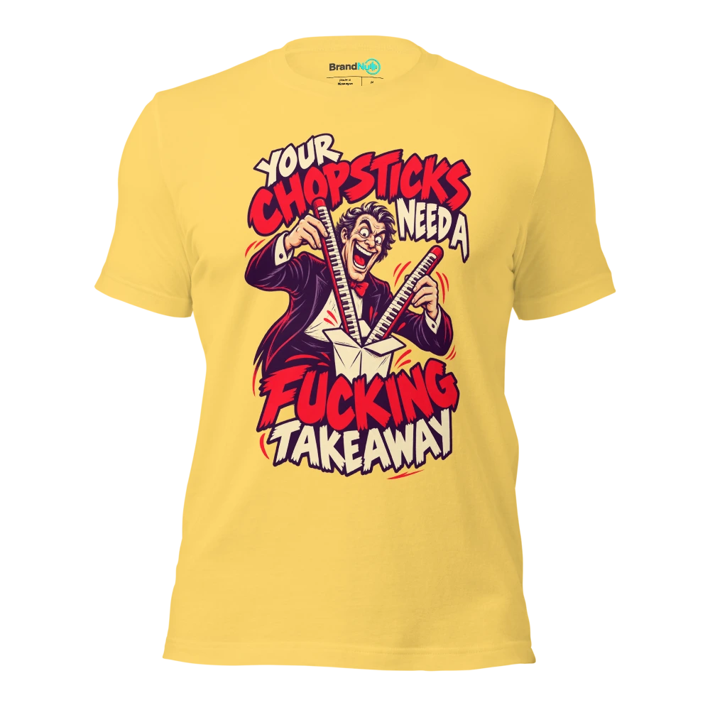 YOUR CHOPSTICKS NEED A FUCKING TAKEAWAY T Shirt Yellow Front