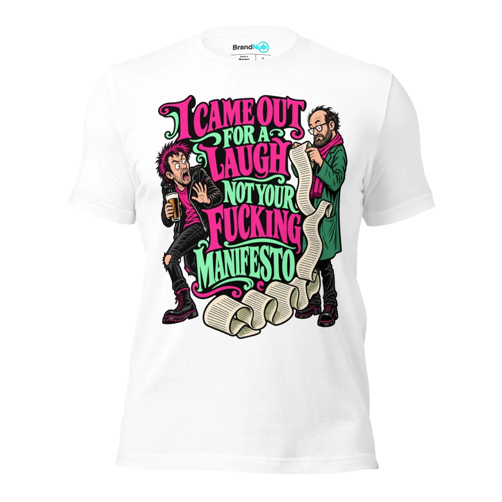 I CAME OUT FOR A LAUGH NOT YOUR FUCKING MANIFESTO T Shirt White Front