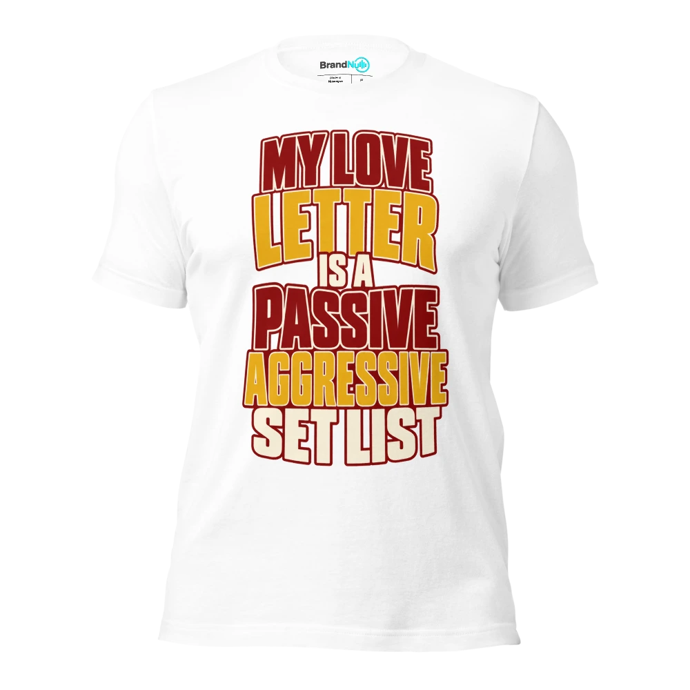 MY LOVE LETTER IS A PASSIVE AGGRESSIVE SET LIST T Shirt White Front