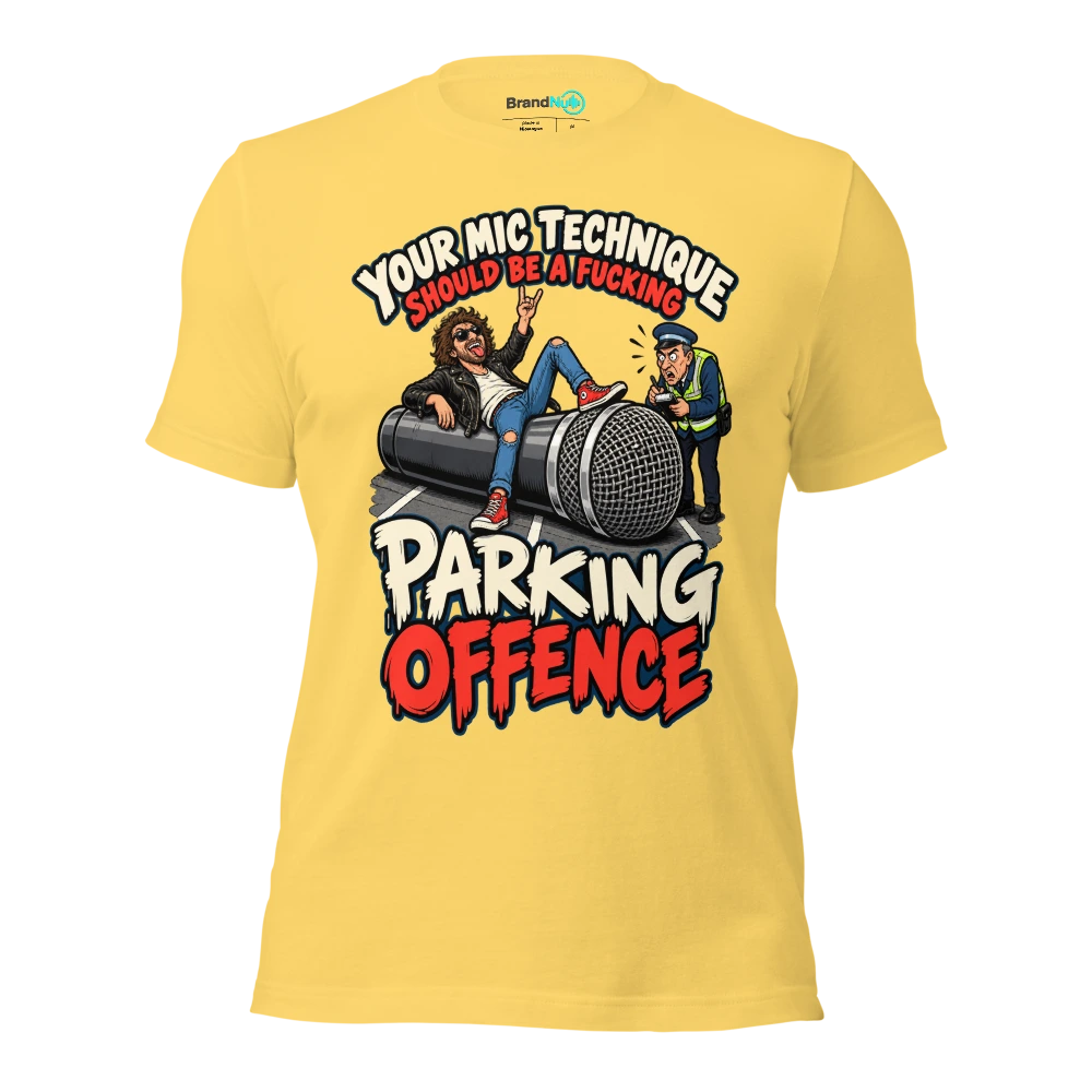 YOUR MIC TECHNIQUE SHOULD BE A FUCKING PARKING OFFENCE T Shirt Yellow Front