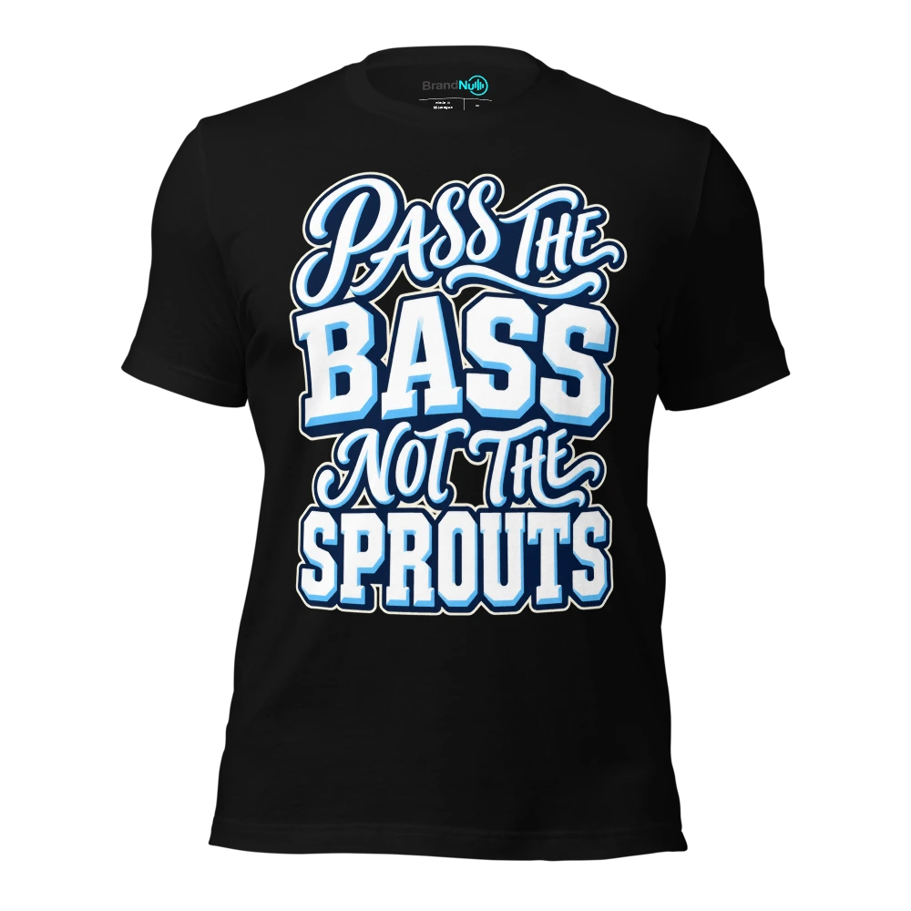 PASS THE BASS NOT THE SPROUTS T-SHIRT