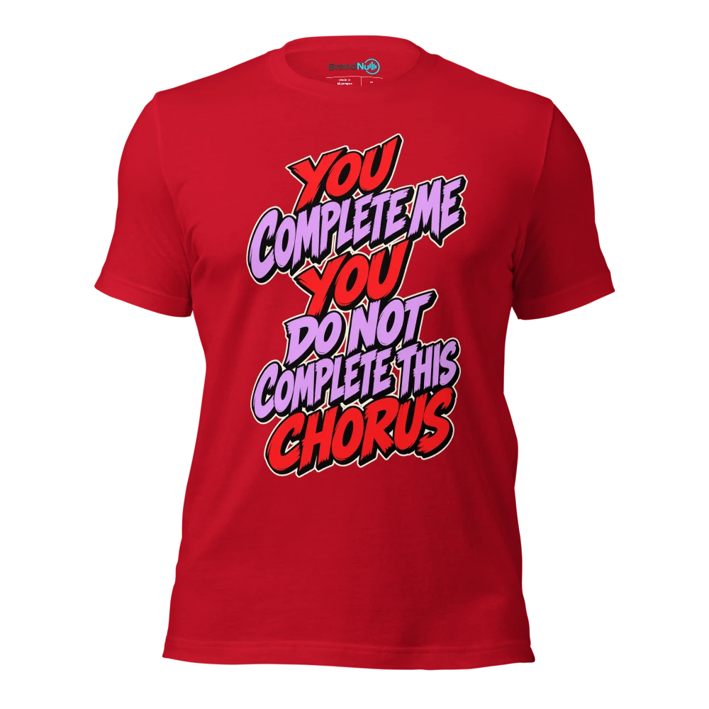 YOU COMPLETE ME YOU DO NOT COMPLETE THIS CHORUS T Shirt Red Front