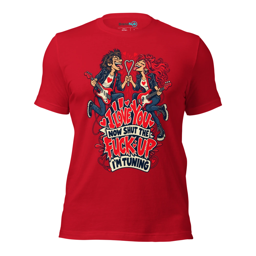I LOVE YOU NOW SHUT THE FUCK UP I'M TUNING T Shirt Red Front