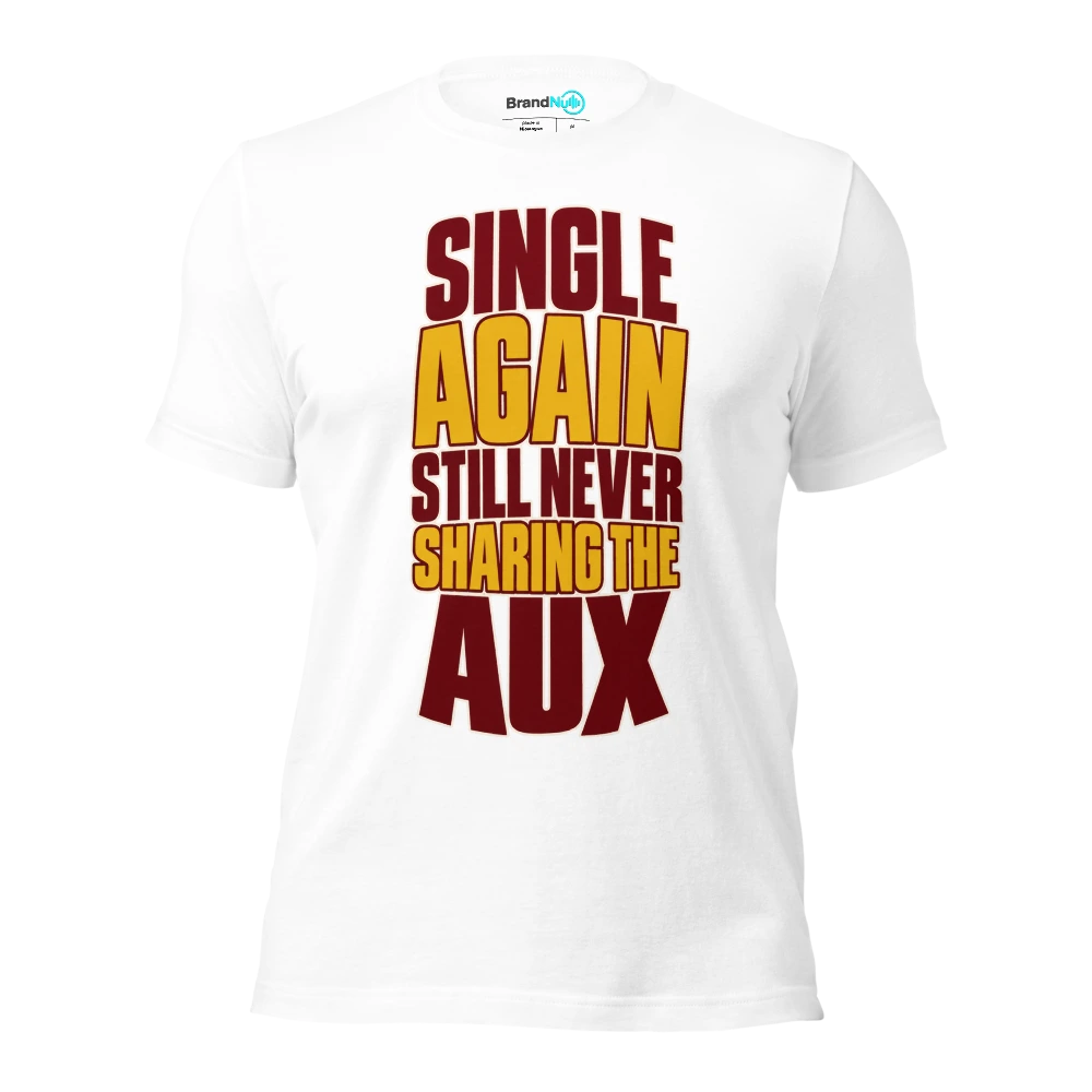 SINGLE AGAIN STILL NEVER SHARING THE AUX T Shirt White Front