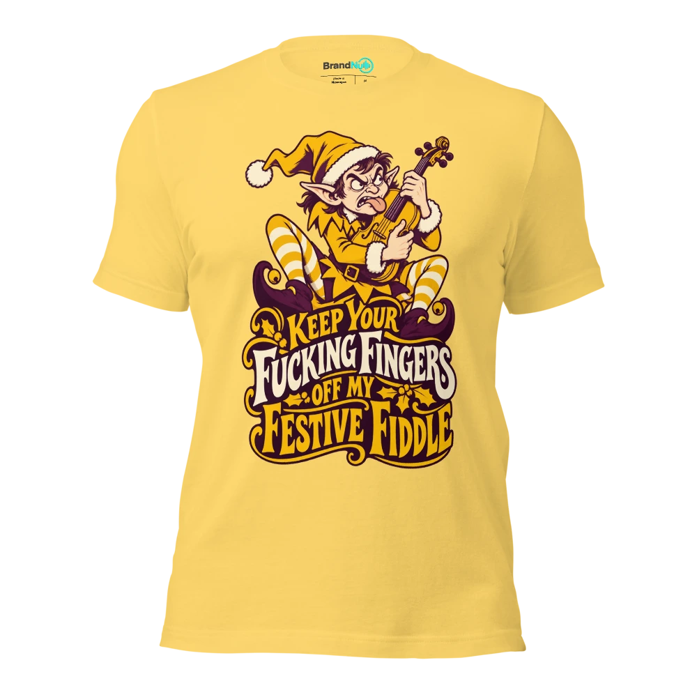 KEEP YOUR FUCKING FINGERS OFF MY FESTIVE FIDDLE T Shirt Yellow Front