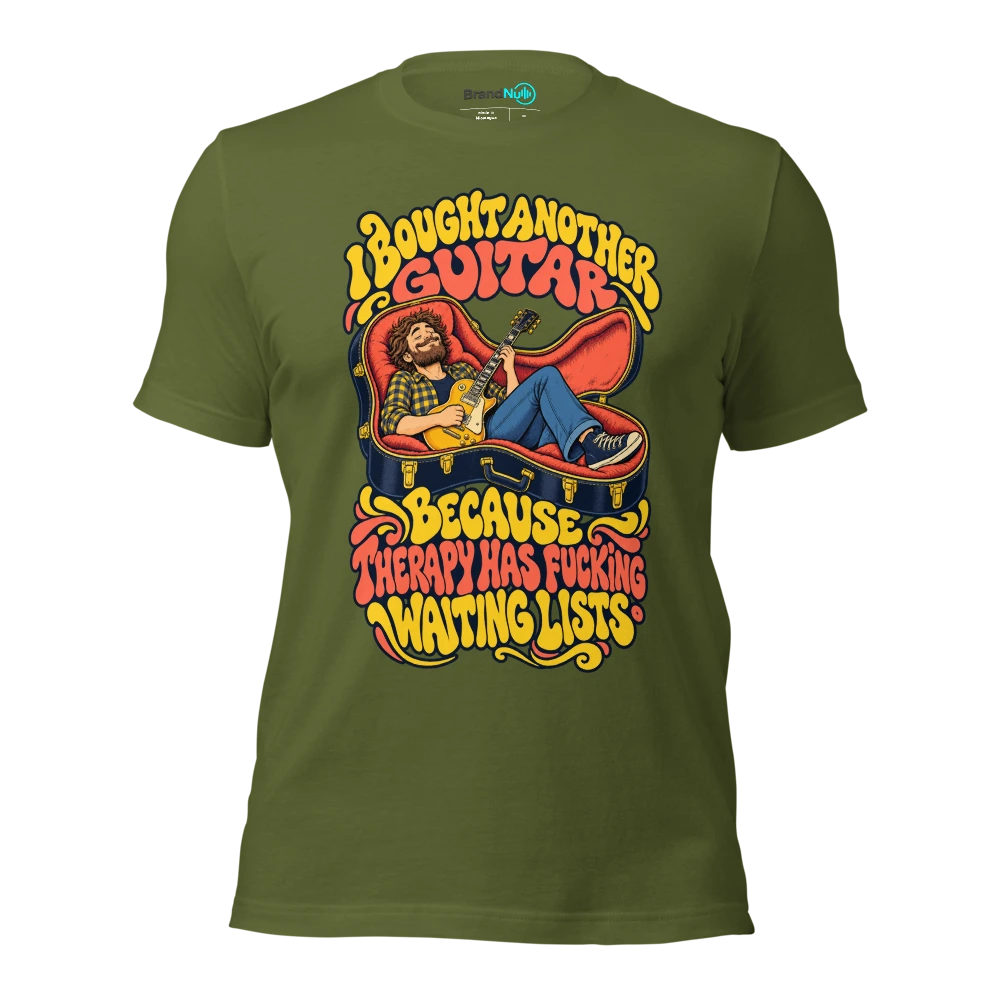 I BOUGHT ANOTHER GUITAR BECAUSE THERAPY HAS FUCKING WAITING LISTS T Shirt Olive Front