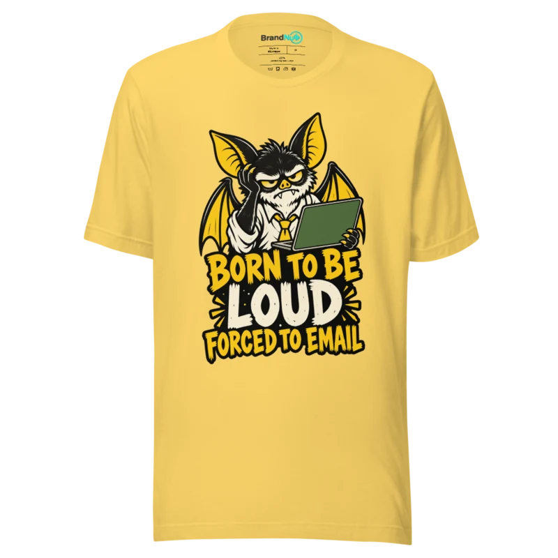 BORN TO BE LOUD FORCED TO EMAIL T Shirt - Yellow