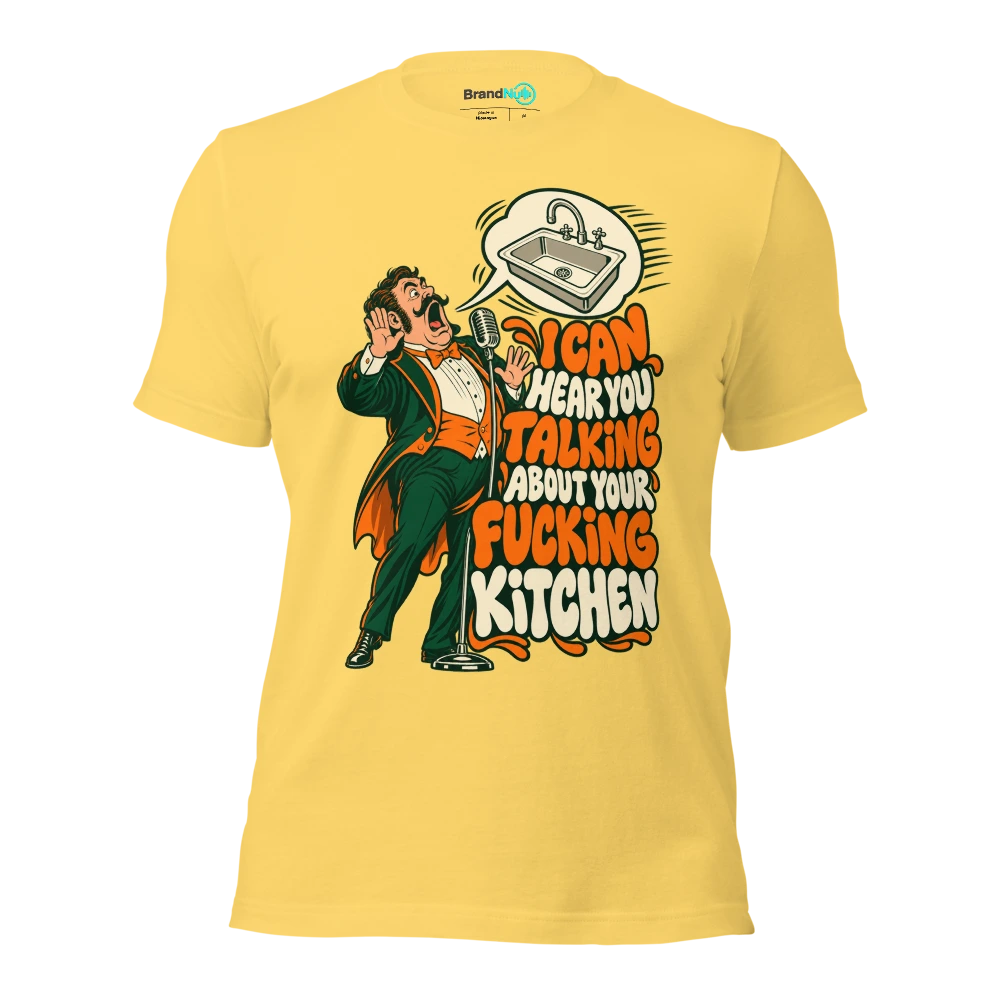 I CAN HEAR YOU TALKING ABOUT YOUR FUCKING KITCHEN T Shirt Yellow Front