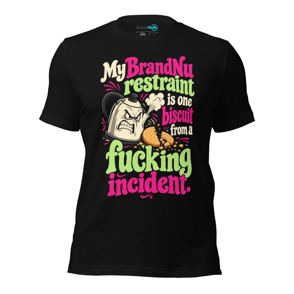 My BrandNu restraint is one biscuit from a fucking incident T Shirt Black Front