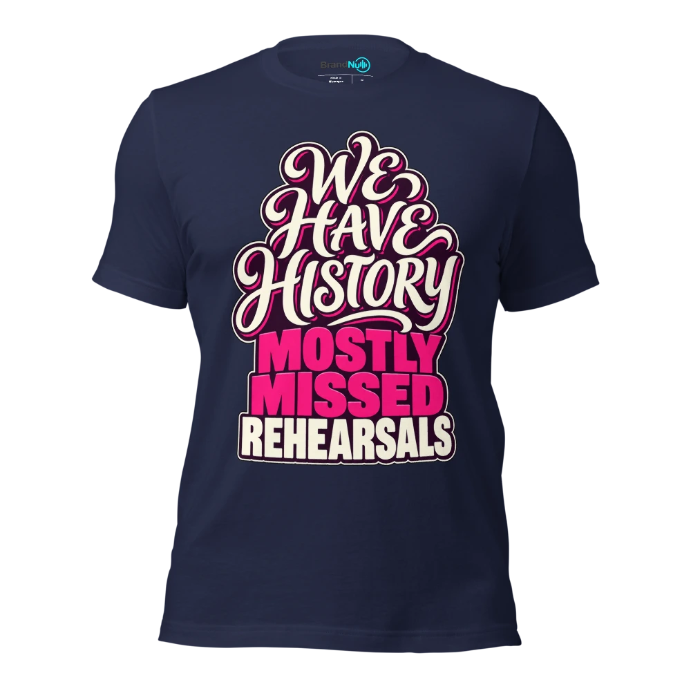 WE HAVE HISTORY MOSTLY MISSED REHEARSALS T Shirt Navy Front