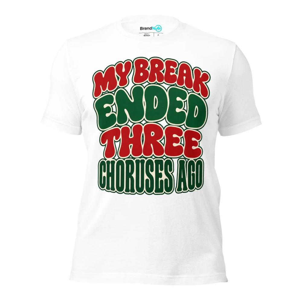 MY BREAK ENDED THREE CHORUSES AGO T Shirt White Front