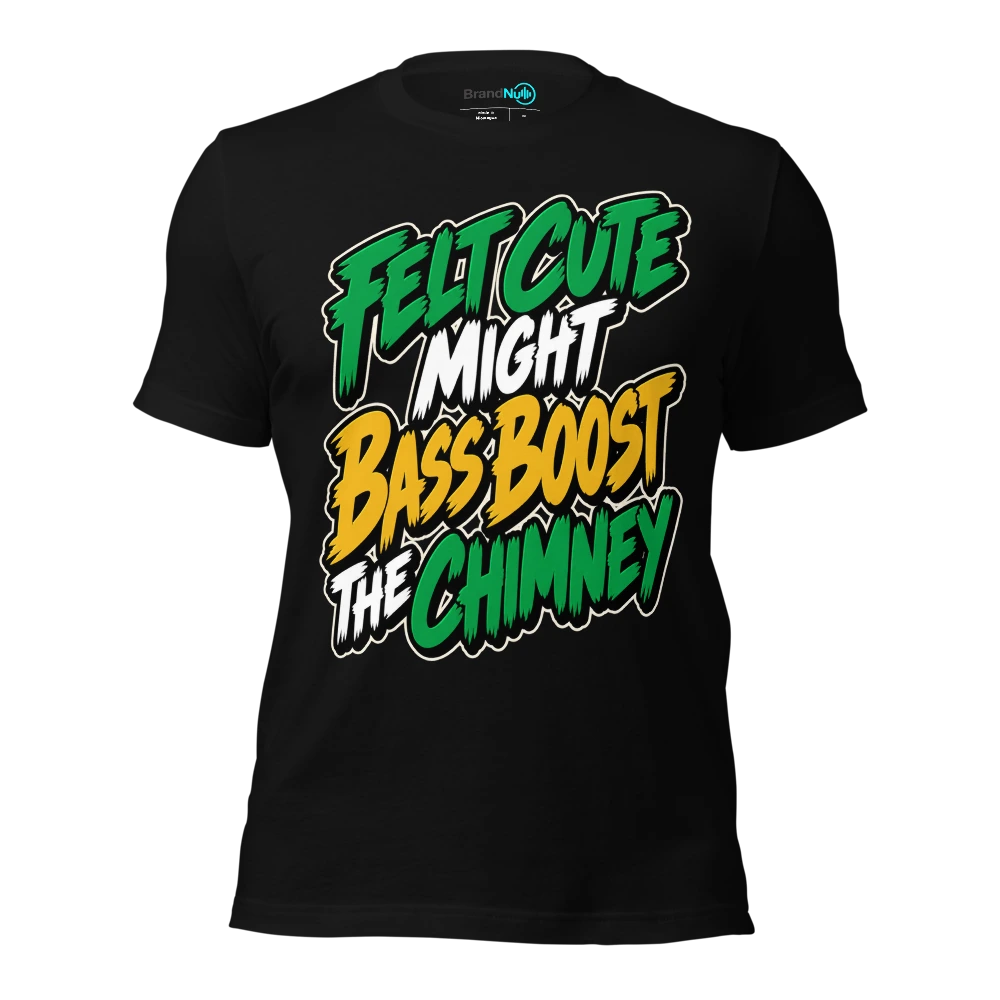 FELT CUTE MIGHT BASS BOOST THE CHIMNEY T Shirt Black Front