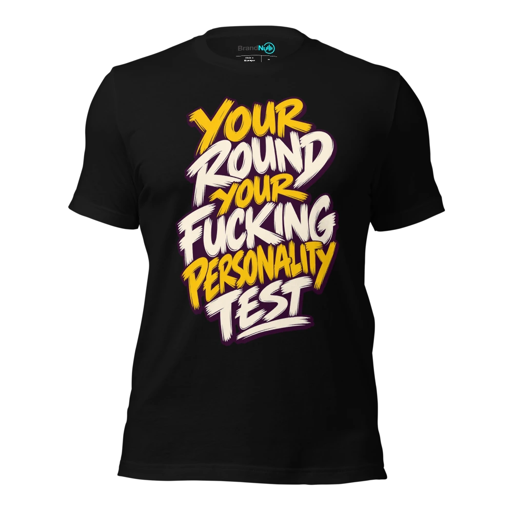 YOUR ROUND YOUR FUCKING PERSONALITY TEST T Shirt Black Front