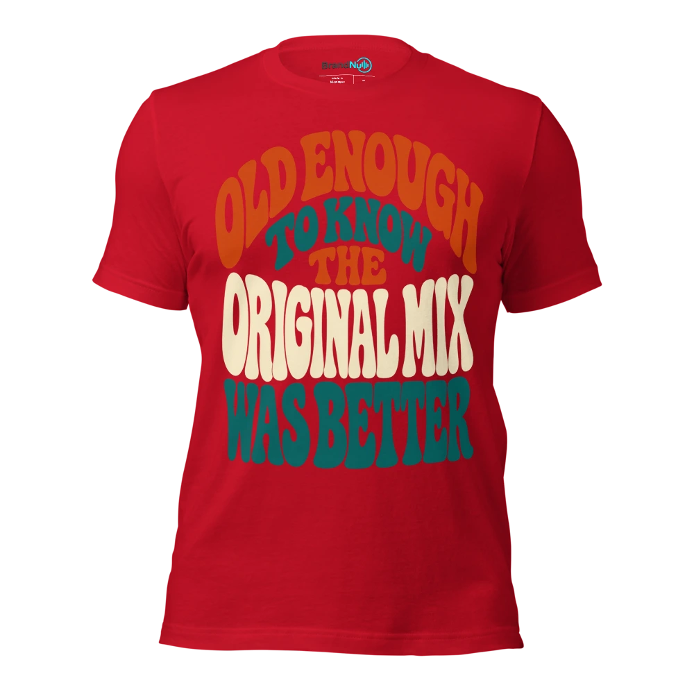 OLD ENOUGH TO KNOW THE ORIGINAL MIX WAS BETTER T Shirt Red Front