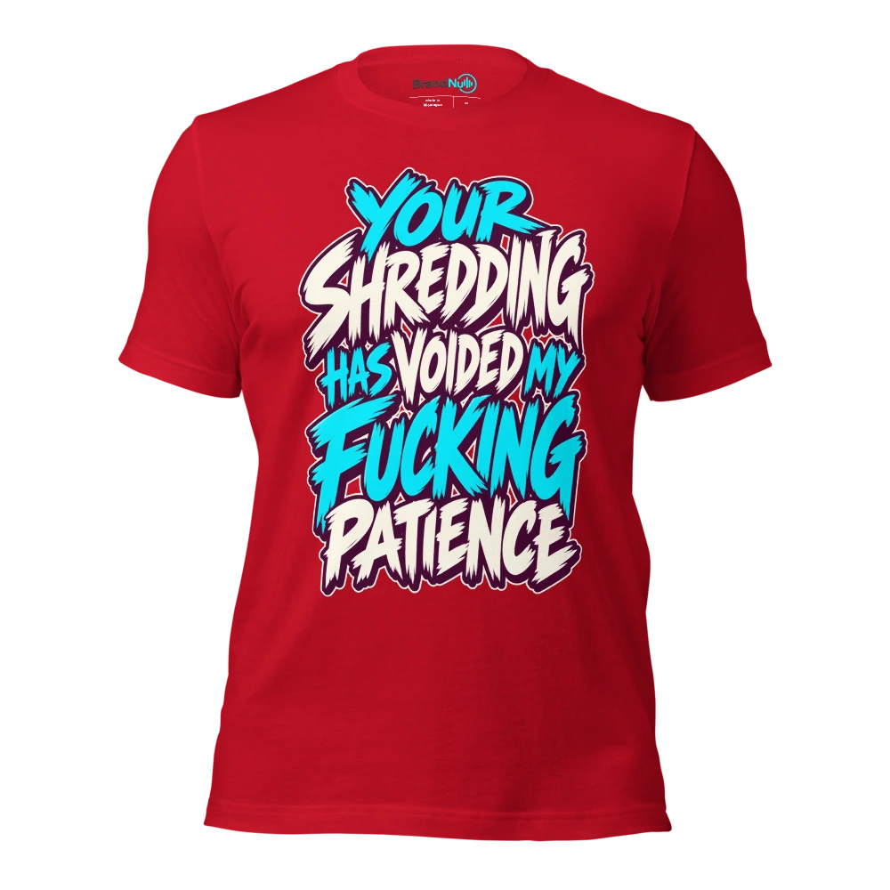 YOUR SHREDDING HAS VOIDED MY FUCKING PATIENCE T Shirt Red Front