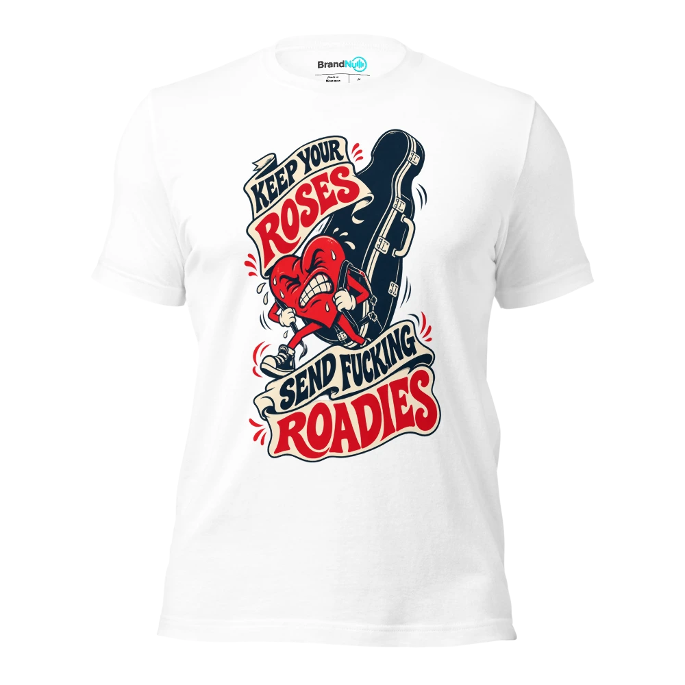 KEEP YOUR ROSES SEND FUCKING ROADIES T Shirt White Front