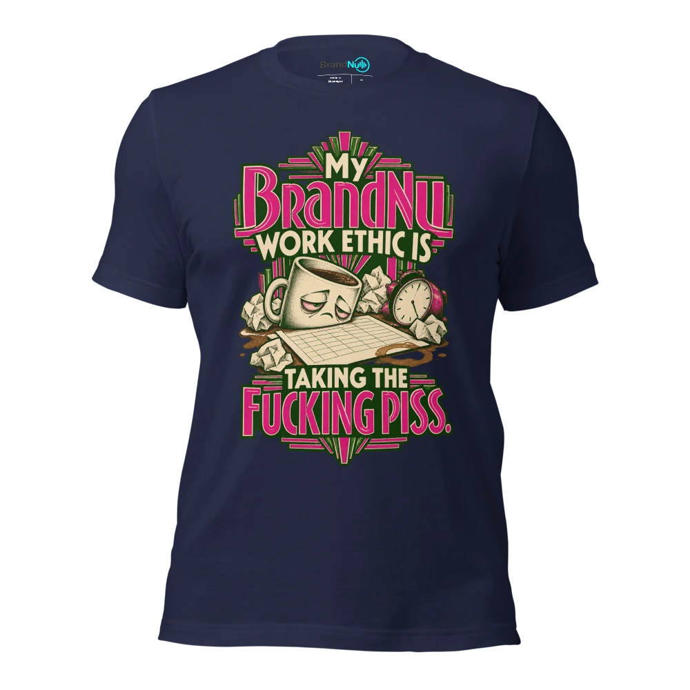 My BrandNu work ethic is taking the fucking piss T Shirt Navy Front