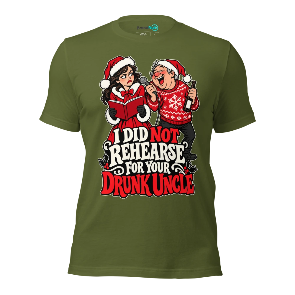 I DID NOT REHEARSE FOR YOUR DRUNK UNCLE T Shirt Olive Front