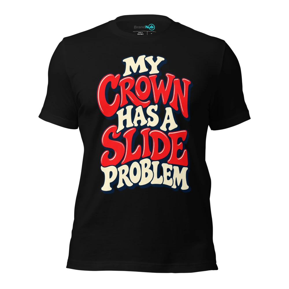 MY CROWN HAS A SLIDE PROBLEM T-SHIRT