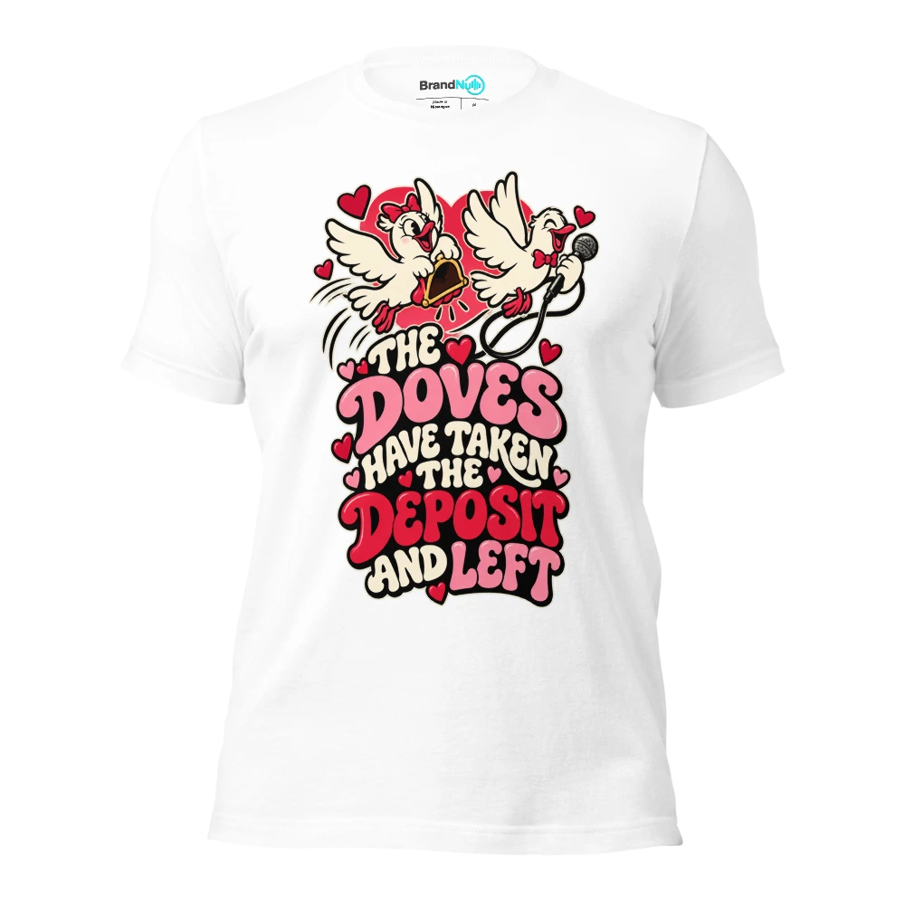 THE DOVES HAVE TAKEN THE DEPOSIT AND LEFT T Shirt White Front