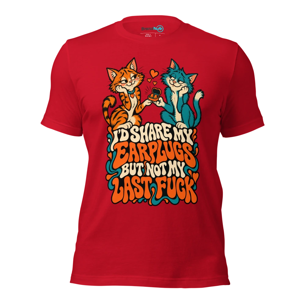 I'D SHARE MY EARPLUGS BUT NOT MY LAST FUCK T Shirt Red Front