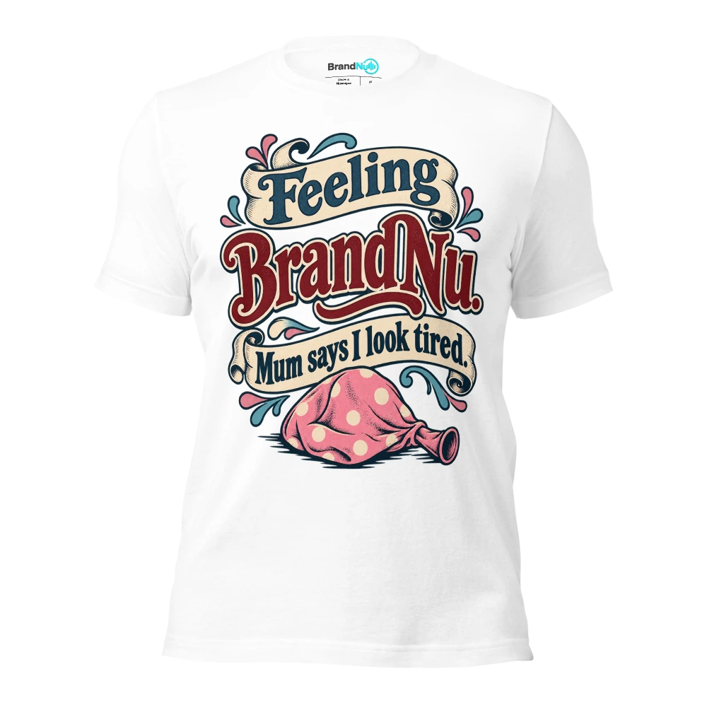 Feeling BrandNu. Mum says I look tired T Shirt White Front