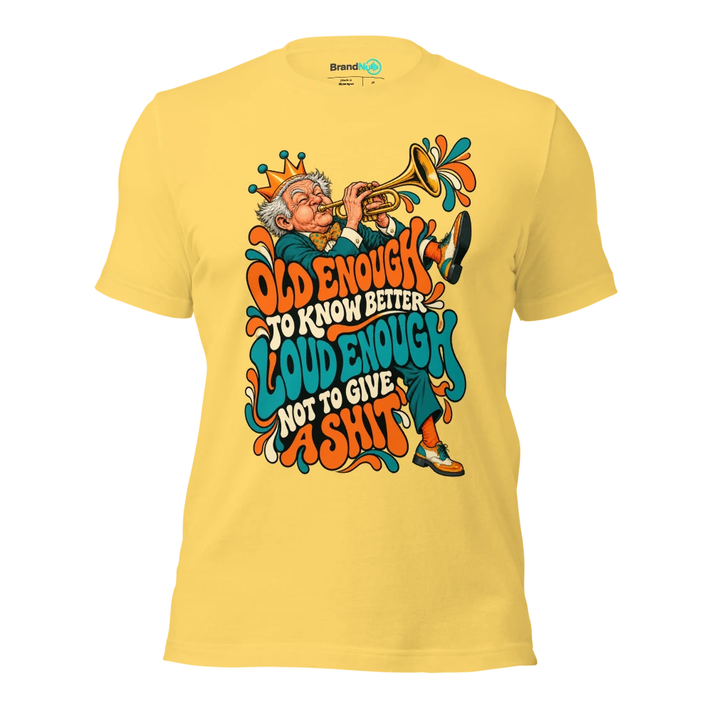 OLD ENOUGH TO KNOW BETTER LOUD ENOUGH NOT TO GIVE A SHIT T Shirt Yellow Front
