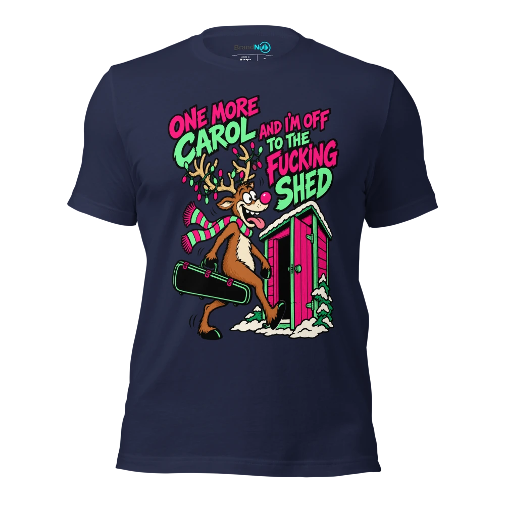 ONE MORE CAROL AND I'M OFF TO THE FUCKING SHED T Shirt Navy Front