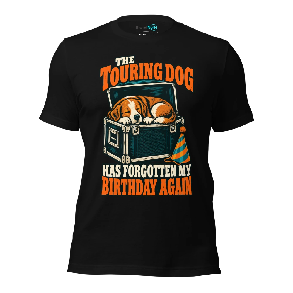 THE TOURING DOG HAS FORGOTTEN MY BIRTHDAY AGAIN T Shirt Black Front